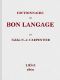 [Gutenberg 43926] • Dictionnaire du bon langage / Contenant les difficultés de la langue française, les règles et les fautes de prononciation, les locutions vicieuses, les wallonnismes, les flandricismes, etc.